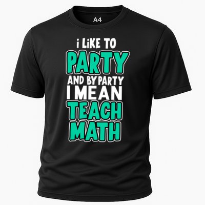 I Like To Party And By Part I Mean Teach Math Cooling Performance Crew T-Shirt