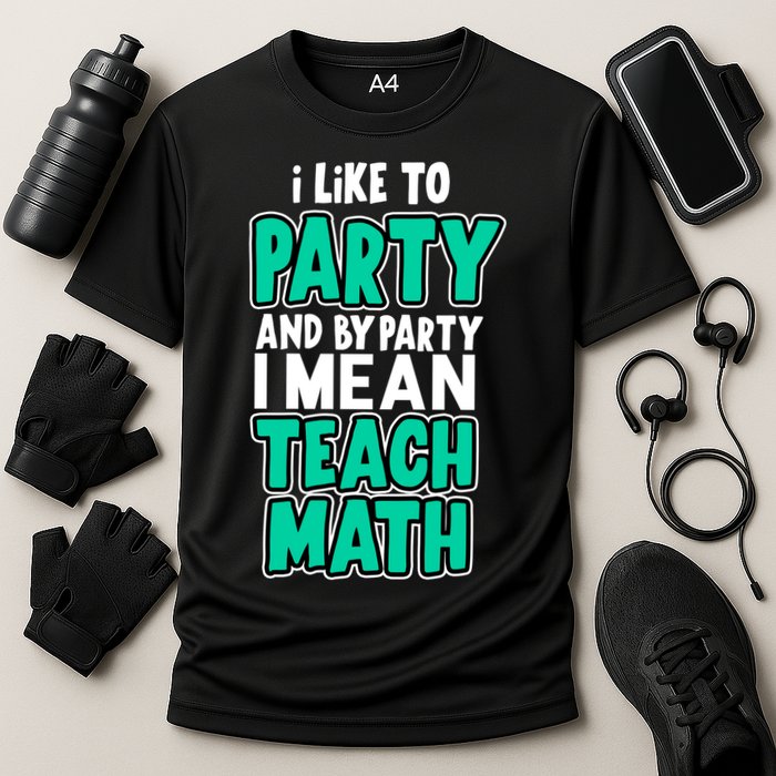 I Like To Party And By Part I Mean Teach Math Performance Shirt