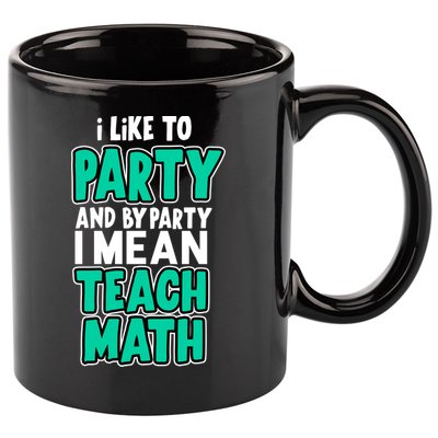 I Like To Party And By Part I Mean Teach Math 11oz C Handle Ceramic Mug