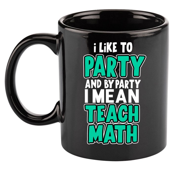 I Like To Party And By Part I Mean Teach Math 11oz C Handle Ceramic Mug