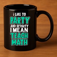 I Like To Party And By Part I Mean Teach Math 11oz C Handle Ceramic Mug