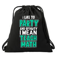 I Like To Party And By Part I Mean Teach Math Drawstring Bag