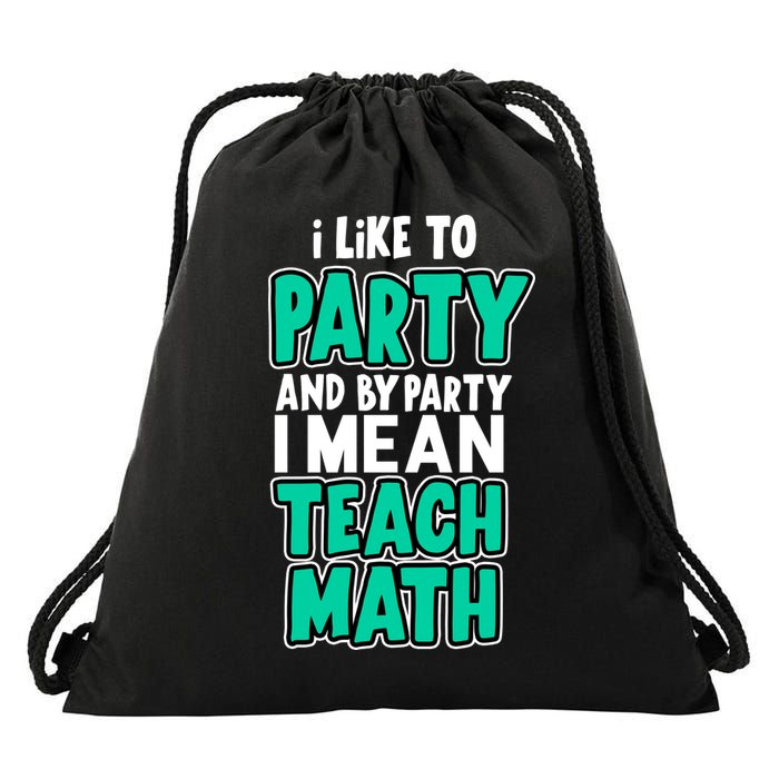I Like To Party And By Part I Mean Teach Math Drawstring Bag