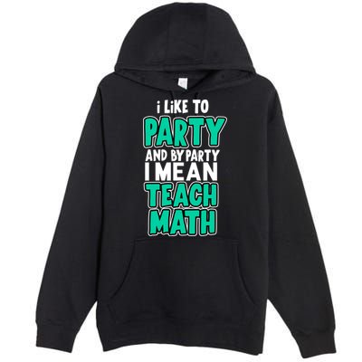 I Like To Party And By Part I Mean Teach Math Premium Pullover Hoodie