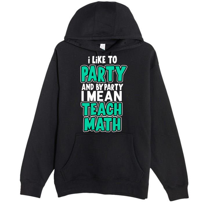 I Like To Party And By Part I Mean Teach Math Premium Pullover Hoodie