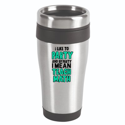 I Like To Party And By Part I Mean Teach Math 16oz Travel Tumbler