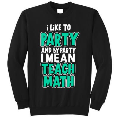 I Like To Party And By Part I Mean Teach Math Tall Sweatshirt