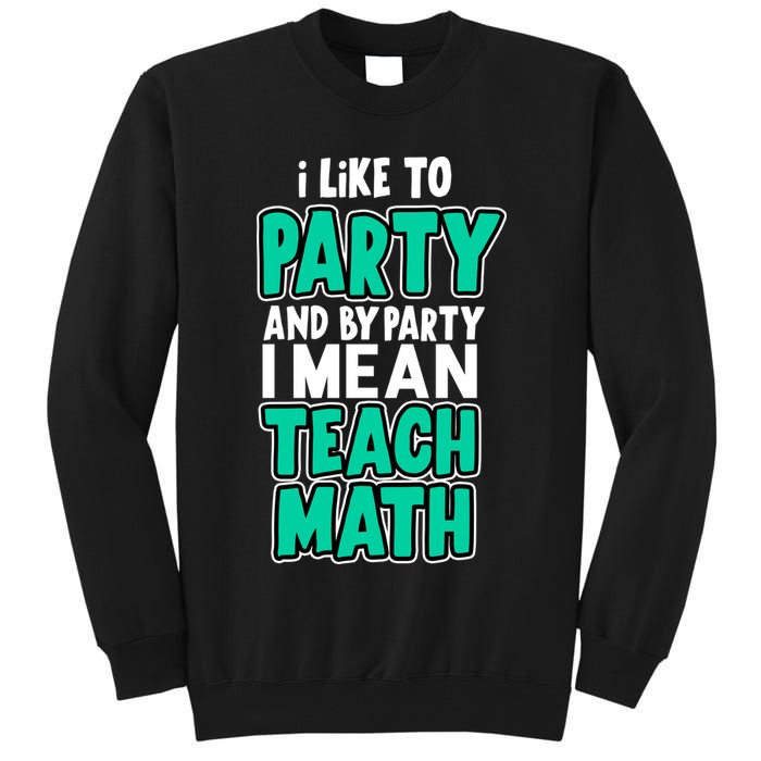 I Like To Party And By Part I Mean Teach Math Tall Sweatshirt