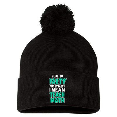I Like To Party And By Part I Mean Teach Math Pom Pom 12in Knit Beanie