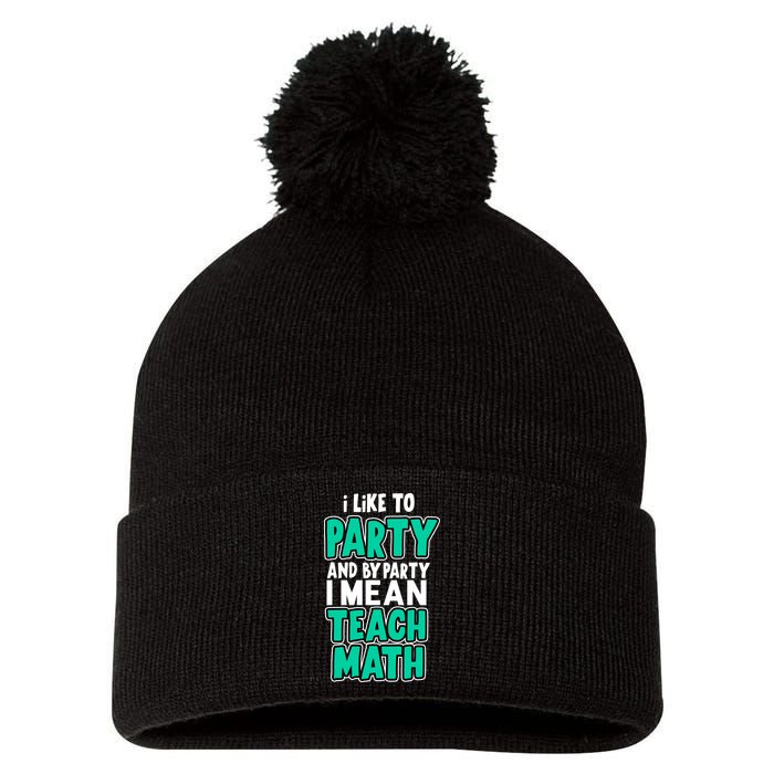 I Like To Party And By Part I Mean Teach Math Pom Pom 12in Knit Beanie