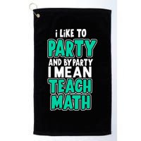 I Like To Party And By Part I Mean Teach Math Golf Towel