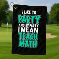 I Like To Party And By Part I Mean Teach Math Golf Towel