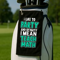 I Like To Party And By Part I Mean Teach Math Golf Towel