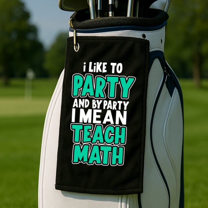 I Like To Party And By Part I Mean Teach Math Golf Towel