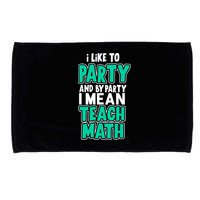 I Like To Party And By Part I Mean Teach Math Microfiber Hand Towel