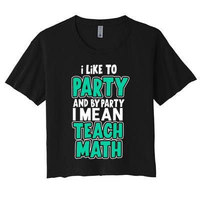 I Like To Party And By Part I Mean Teach Math Crop Top