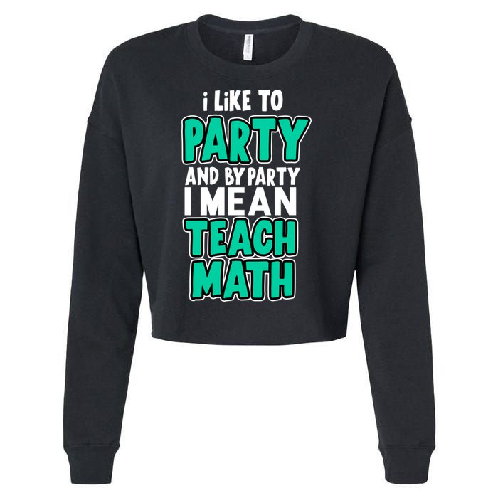 I Like To Party And By Part I Mean Teach Math Cropped Pullover Crew