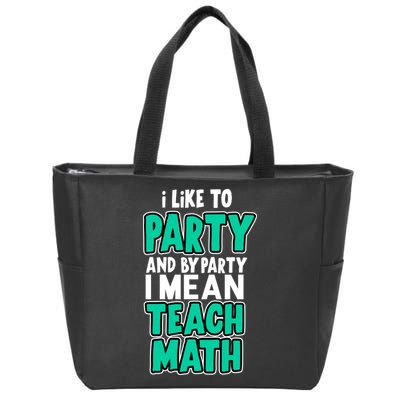 I Like To Party And By Part I Mean Teach Math Zip Tote Bag