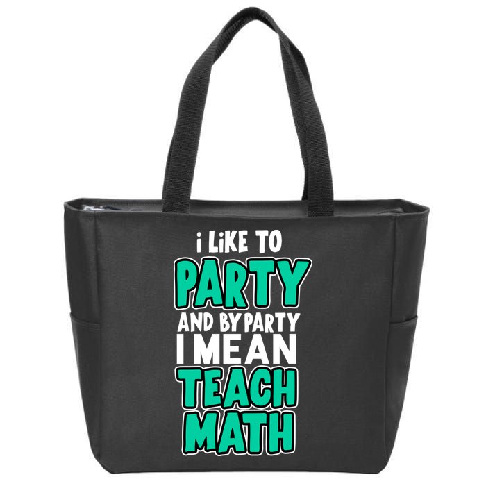 I Like To Party And By Part I Mean Teach Math Zip Tote Bag