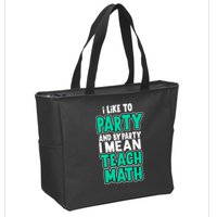 I Like To Party And By Part I Mean Teach Math Zip Tote Bag