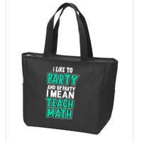 I Like To Party And By Part I Mean Teach Math Zip Tote Bag