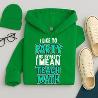 I Like To Party And By Part I Mean Teach Math Hoodie