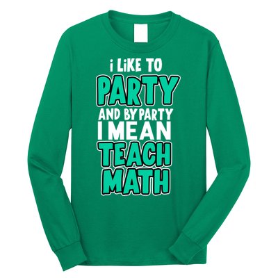 I Like To Party And By Part I Mean Teach Math Long Sleeve Shirt