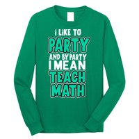 I Like To Party And By Part I Mean Teach Math Long Sleeve Shirt