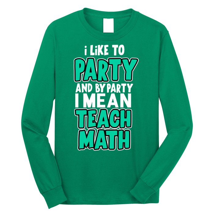 I Like To Party And By Part I Mean Teach Math Long Sleeve Shirt