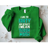 I Like To Party And By Part I Mean Teach Math Sweatshirt