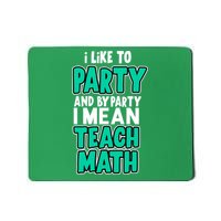 I Like To Party And By Part I Mean Teach Math Mousepad