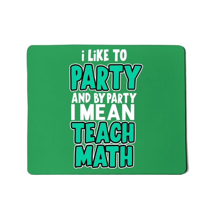 I Like To Party And By Part I Mean Teach Math Mousepad