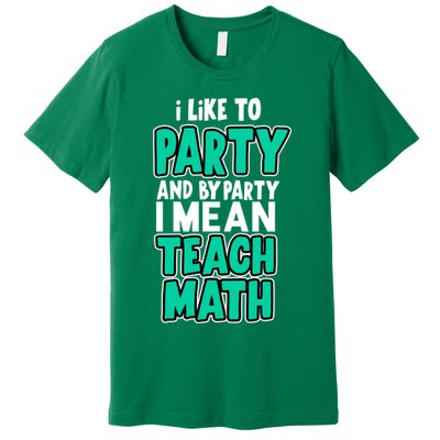 I Like To Party And By Part I Mean Teach Math Premium T-Shirt