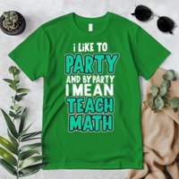 I Like To Party And By Part I Mean Teach Math Premium T-Shirt