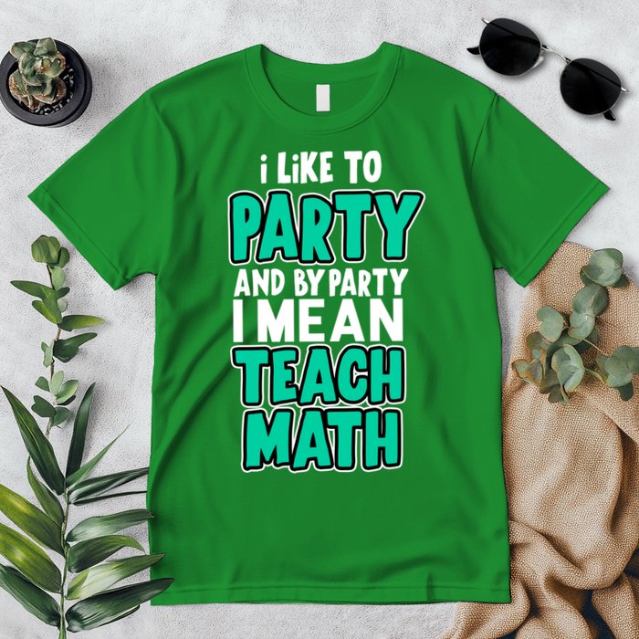 I Like To Party And By Part I Mean Teach Math Premium T-Shirt