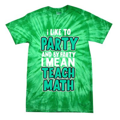 I Like To Party And By Part I Mean Teach Math Tie-Dye T-Shirt