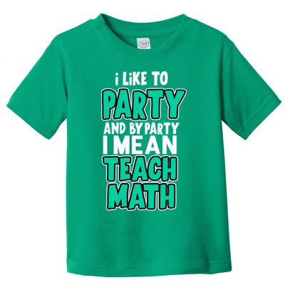 I Like To Party And By Part I Mean Teach Math Toddler T-Shirt