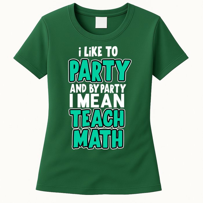 I Like To Party And By Part I Mean Teach Math Womens T-Shirt