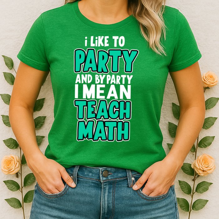 I Like To Party And By Part I Mean Teach Math Womens T-Shirt
