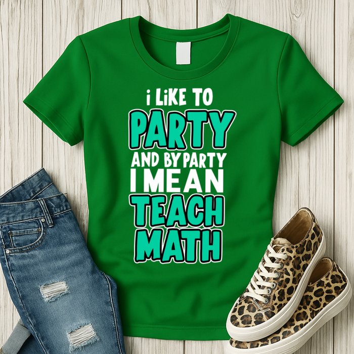 I Like To Party And By Part I Mean Teach Math Womens T-Shirt
