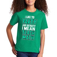 I Like To Party And By Part I Mean Teach Math Kids T-Shirt