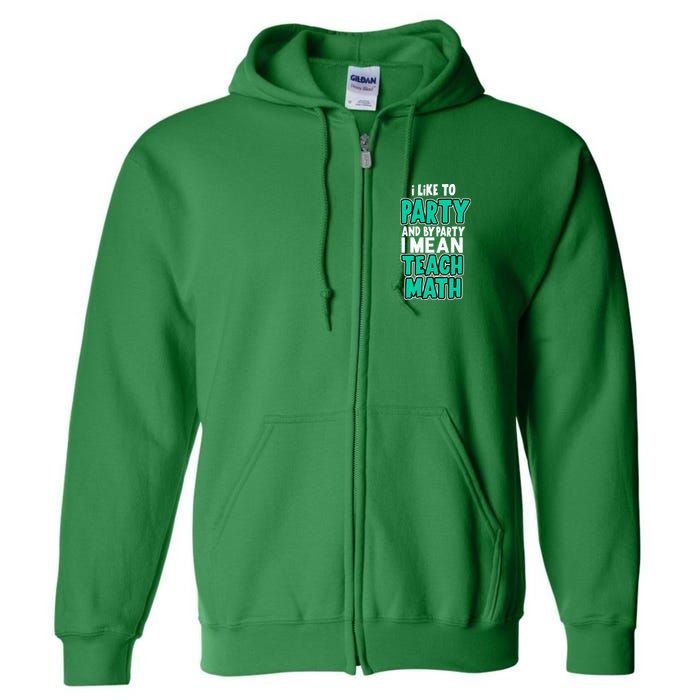 I Like To Party And By Part I Mean Teach Math Full Zip Hoodie