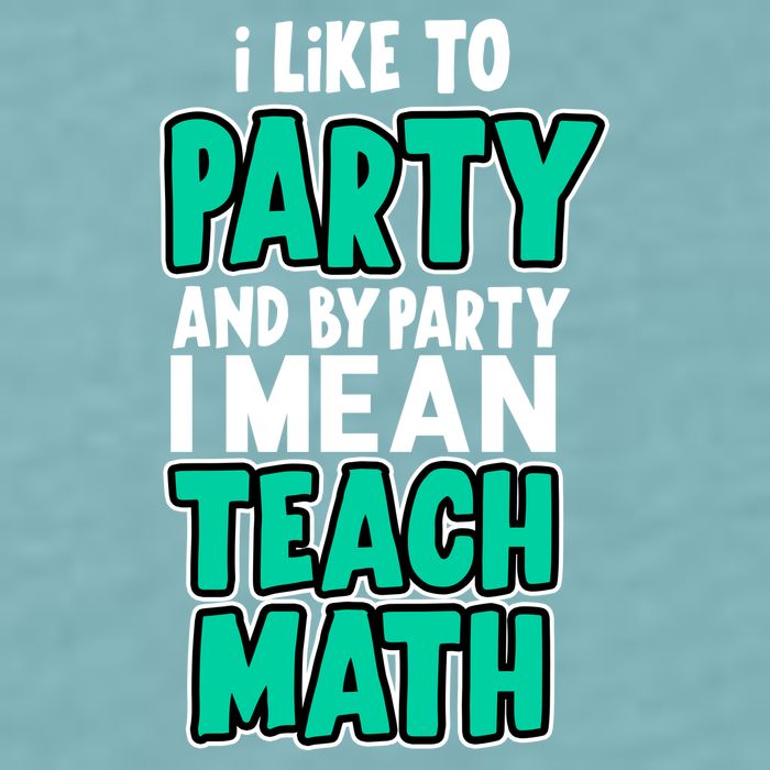 I Like To Party And By Part I Mean Teach Math Sueded Cloud Jersey T-Shirt