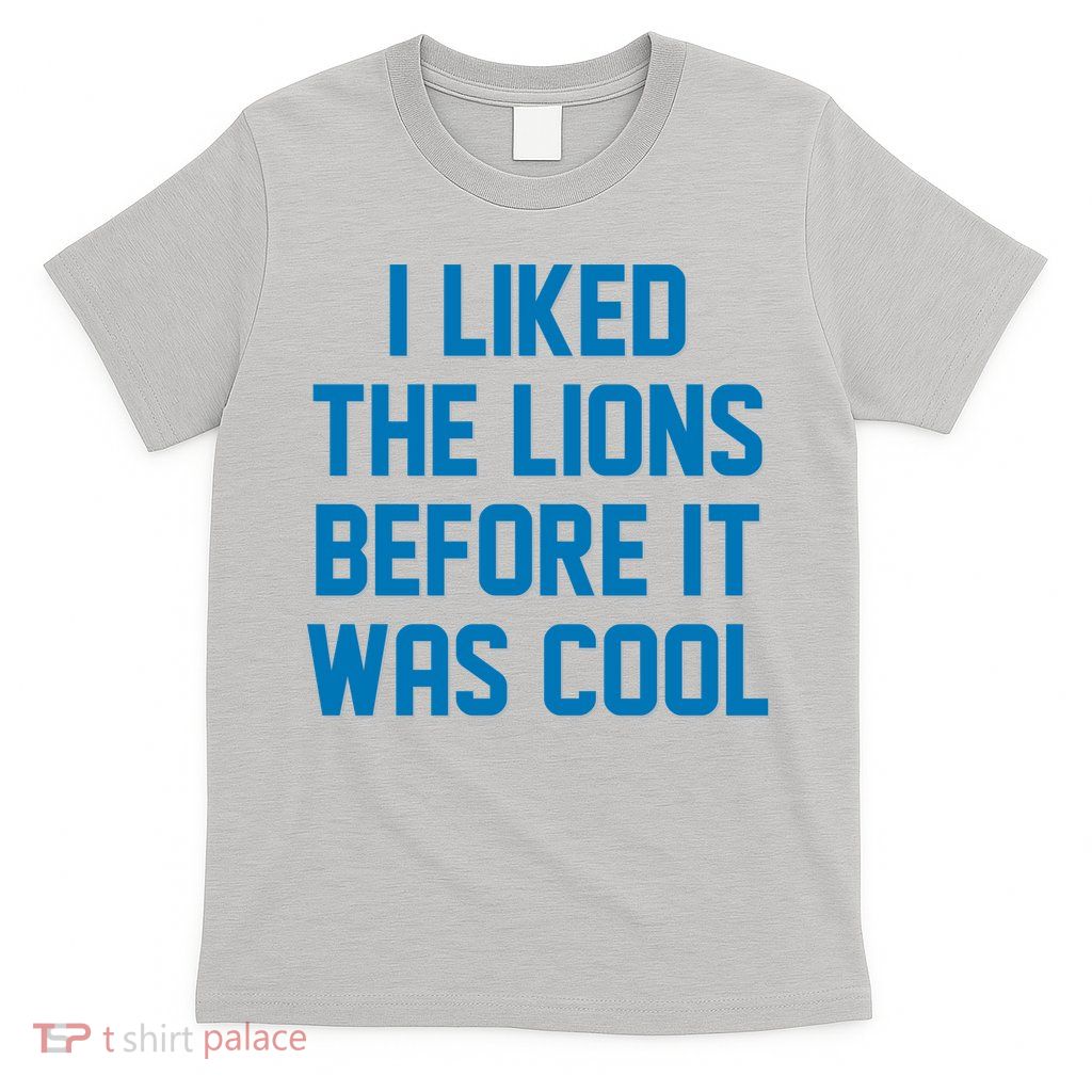 I Liked The Lions Before It Was Cool Detroit Football Sport Fan T-Shirt