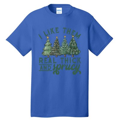 I Like Them Real Thick And Sprucy Funny Christmas Gift Tall T-Shirt