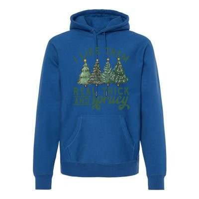 I Like Them Real Thick And Sprucy Funny Christmas Gift Premium Hoodie