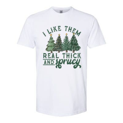 I Like Them Real Thick And Sprucy Funny Christmas Gift Softstyle CVC T-Shirt