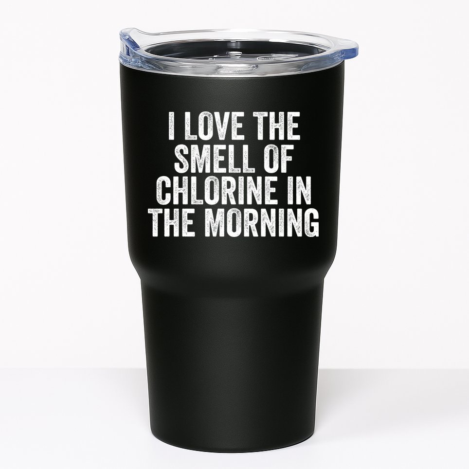 I Love The Smell Of Chlorine In The Morning Funny Swimmer Swimming Tumbler