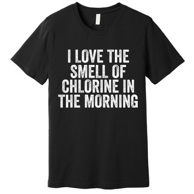 I Love The Smell Of Chlorine In The Morning Funny Swimmer Swimming Premium T-Shirt