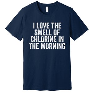 I Love The Smell Of Chlorine In The Morning Funny Swimmer Swimming Premium T-Shirt